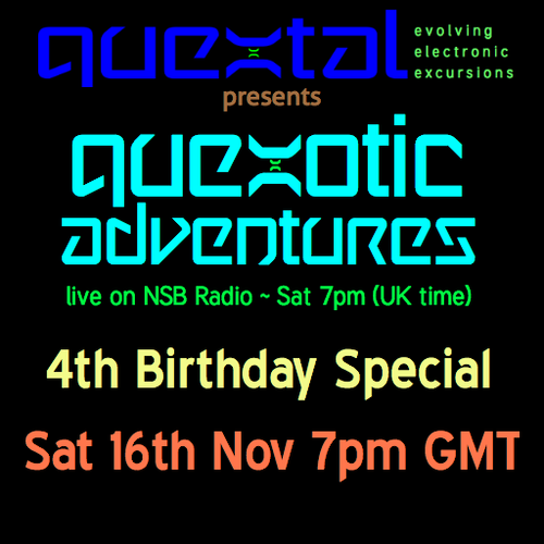 Quextal presents Quexotic Adventures live on NSB Radio Sat 7pm (UK time) 4th Birthday Special Sat 16th Nov 7pm GMT